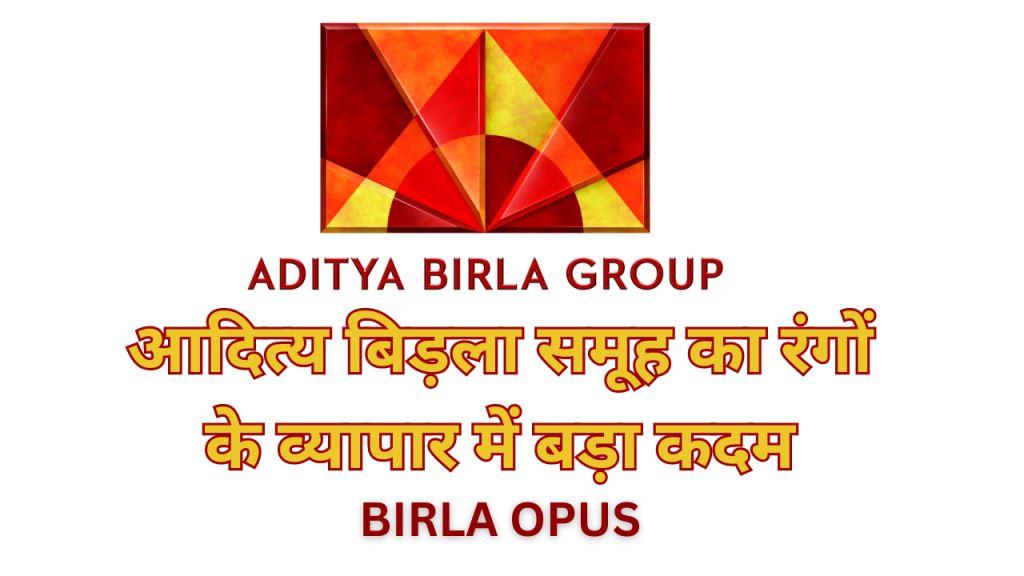 Aditya Birla Group's Big Leap Birla Opus रंगों के व्यापार में भारतीय बाजार में अपनी दायरा बढ़ाई