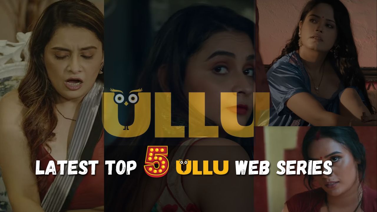 Latest Top 5 Ullu Web Series :रोमांस, सस्पेंस और बोल्डनेस का धमाका, जानिए इनकी पूरी कहानी और क्या है खास